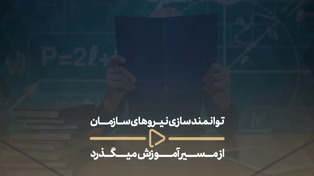 توانمند سازی نیروهای سازمان از مسیر آموزش می گذرد-