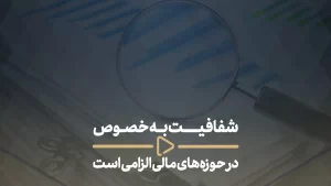 شفافیت به خصوص در حوزه_های مالی الزامی است -