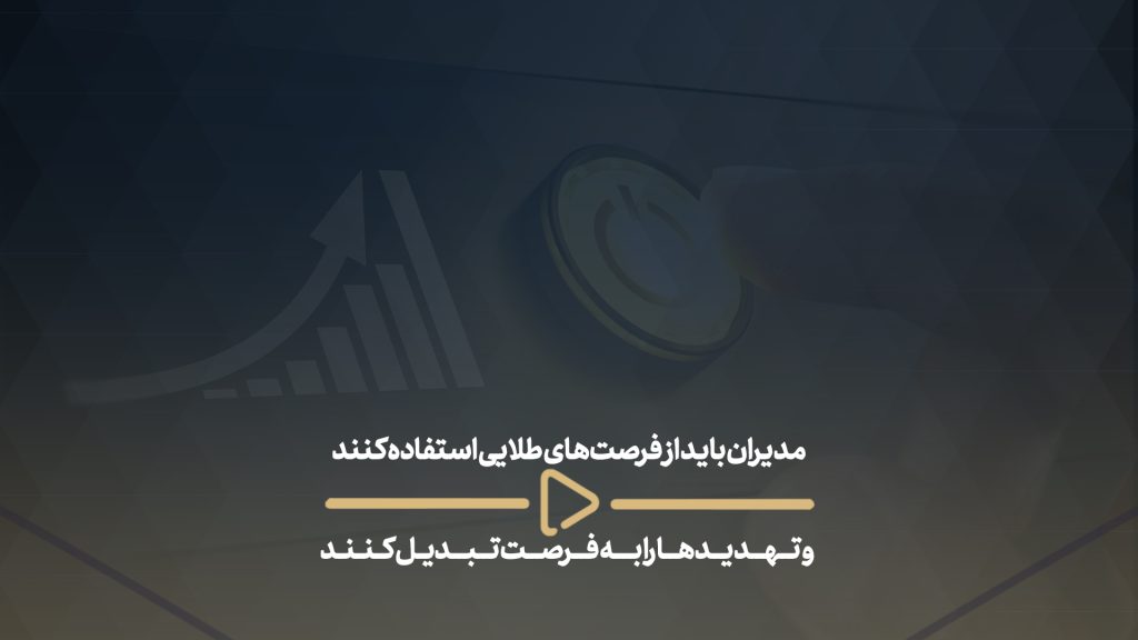 مدیران باید از فرصت‌های طلایی استفاده کنند و تهدید‌ها را به فرصت تبدیل کنند