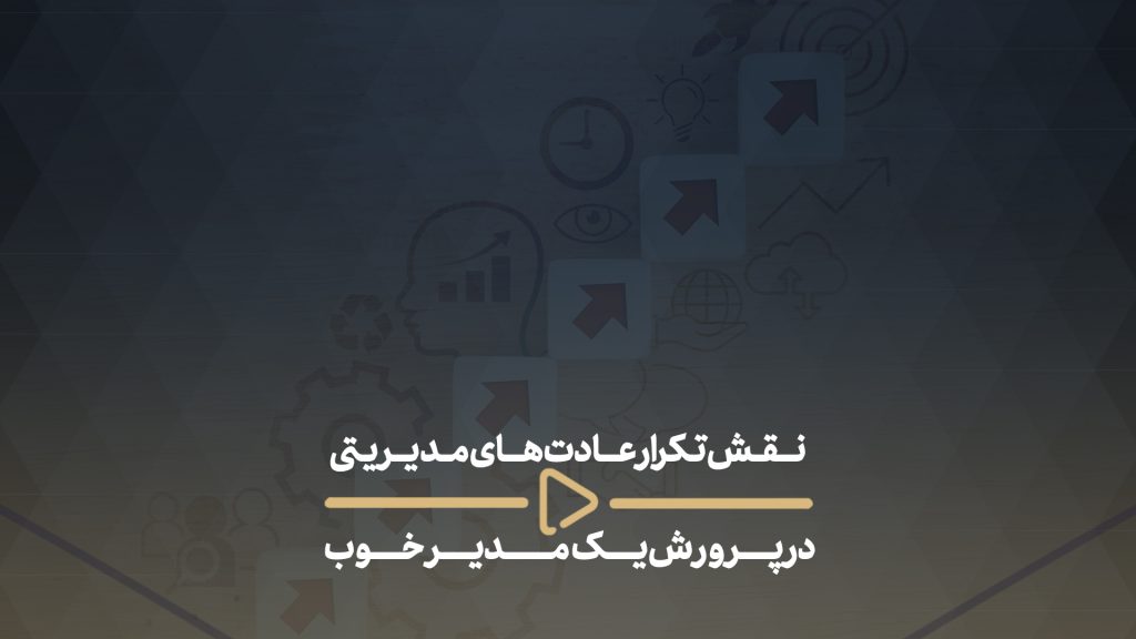 نقش تکرار عادت‌های مدیریتی در پرورش یک مدیر خوب
